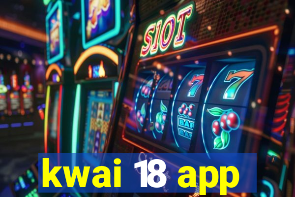 kwai 18 app